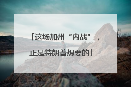 这场加州“内战”，正是特朗普想要的