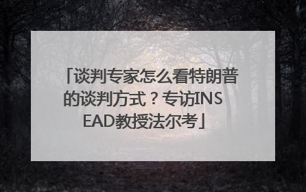 谈判专家怎么看特朗普的谈判方式？专访INSEAD教授法尔考