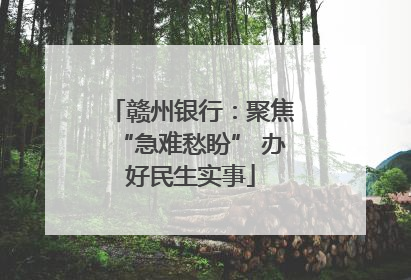 赣州银行：聚焦“急难愁盼” 办好民生实事