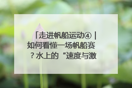 走进帆船运动④｜如何看懂一场帆船赛？水上的“速度与激情”同样精彩