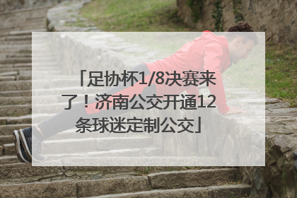 足协杯1/8决赛来了！济南公交开通12条球迷定制公交