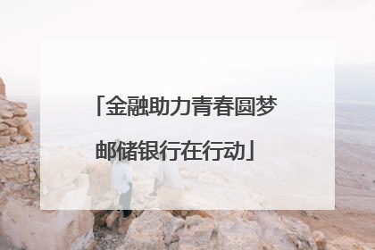金融助力青春圆梦邮储银行在行动