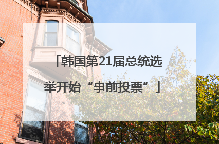 韩国第21届总统选举开始“事前投票”