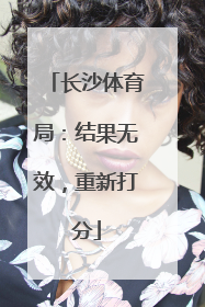 长沙体育局：结果无效，重新打分