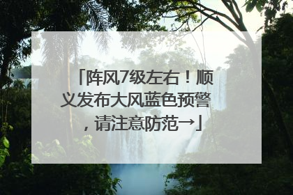 阵风7级左右！顺义发布大风蓝色预警，请注意防范→