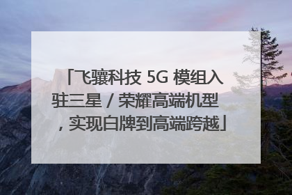 飞骧科技 5G 模组入驻三星 / 荣耀高端机型，实现白牌到高端跨越