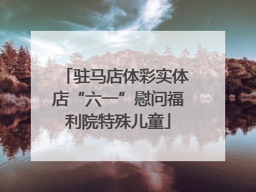 驻马店体彩实体店“六一”慰问福利院特殊儿童