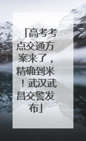 高考考点交通方案来了，精确到米！武汉武昌交警发布