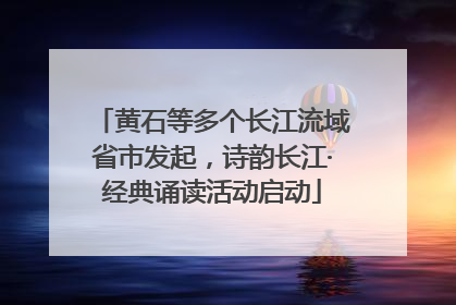 黄石等多个长江流域省市发起，诗韵长江·经典诵读活动启动