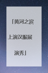 黄河之滨上演汉服展演秀