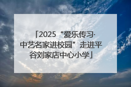2025“爱乐传习·中艺名家进校园”走进平谷刘家店中心小学