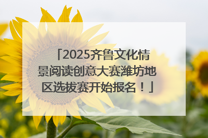 2025齐鲁文化情景阅读创意大赛潍坊地区选拔赛开始报名！