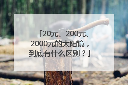20元、200元、2000元的太阳镜，到底有什么区别？