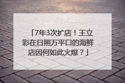 7年3次扩店！王立彩在日照万平口的海鲜店因何如此火爆？