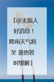 @太原人 好消息！降雨天气将至 暑热暂时缓解