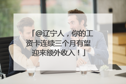 @辽宁人，你的工资卡连续三个月有望迎来额外收入！