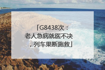 G8438次：老人急病就医不决，列车果断施救