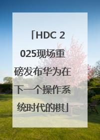 HDC 2025现场重磅发布华为在下一个操作系统时代的棋